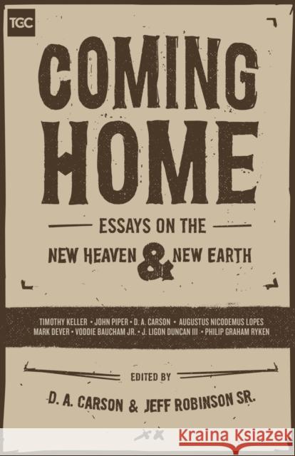 Coming Home: Essays on the New Heaven and New Earth D. A. Carson C. Jeffrey Robinso Timothy J. Keller 9781433553974 Crossway Books