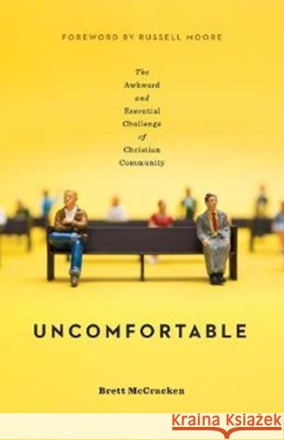 Uncomfortable: The Awkward and Essential Challenge of Christian Community Brett McCracken 9781433554254