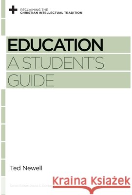 Education: A Student's Guide Ted Newell David S. Dockery 9781433554933 Crossway Books