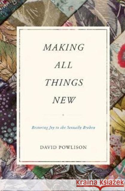 Making All Things New: Restoring Joy to the Sexually Broken David Powlison 9781433556142 Crossway Books