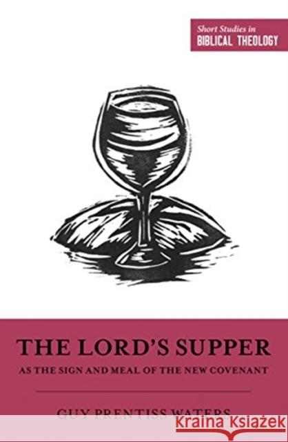 The Lord's Supper as the Sign and Meal of the New Covenant Guy P. Waters Dane C. Ortlund Miles V. Va 9781433558375 Crossway Books