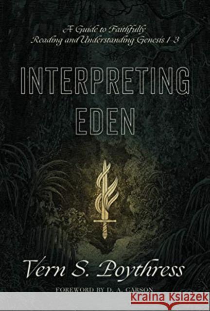 Interpreting Eden: A Guide to Faithfully Reading and Understanding Genesis 1-3 Vern S. Poythress D. A. Carson 9781433558733 Crossway Books