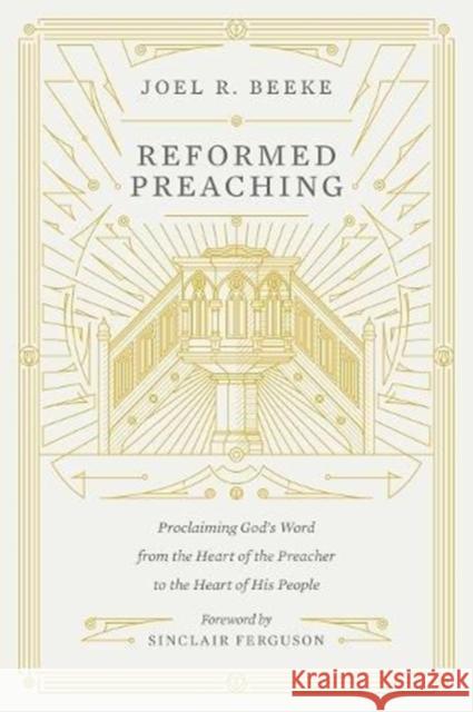 Reformed Preaching: Proclaiming God's Word from the Heart of the Preacher to the Heart of His People Joel Beeke Sinclair B. Ferguson 9781433559273