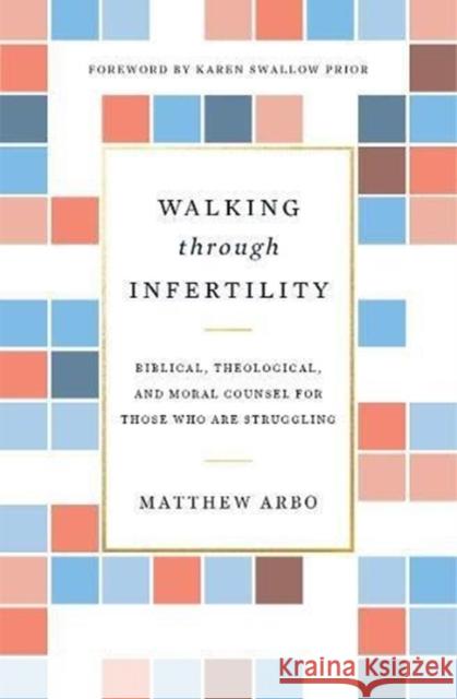Walking Through Infertility: Biblical, Theological, and Moral Counsel for Those Who Are Struggling Matthew Arbo 9781433559310 Crossway Books