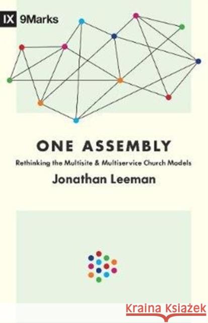 One Assembly: Rethinking the Multisite and Multiservice Church Models Jonathan Leeman 9781433559594 Crossway Books