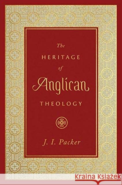 The Heritage of Anglican Theology J. I. Packer 9781433560118 Crossway Books
