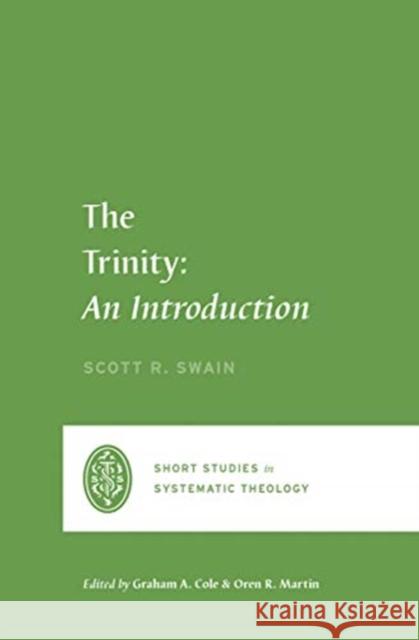 The Trinity: An Introduction Scott Swain Graham A. Cole Oren R. Martin 9781433561214