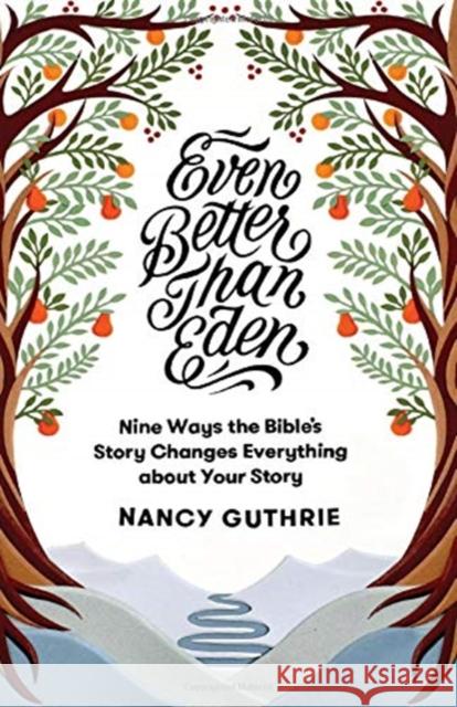 Even Better than Eden: Nine Ways the Bible's Story Changes Everything about Your Story Nancy Guthrie 9781433561252