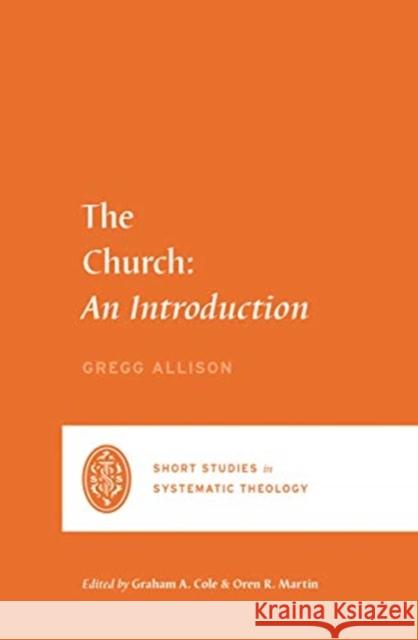 The Church: An Introduction Gregg R. Allison Graham A. Cole Oren R. Martin 9781433562464 Crossway Books