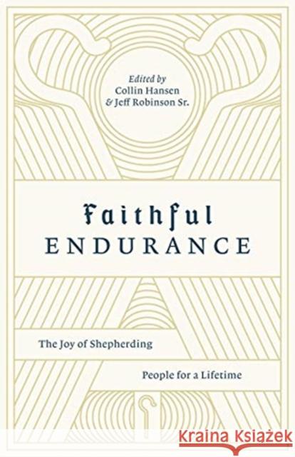 Faithful Endurance: The Joy of Shepherding People for a Lifetime Collin Hansen Jeff Robinso Timothy J. Keller 9781433562655
