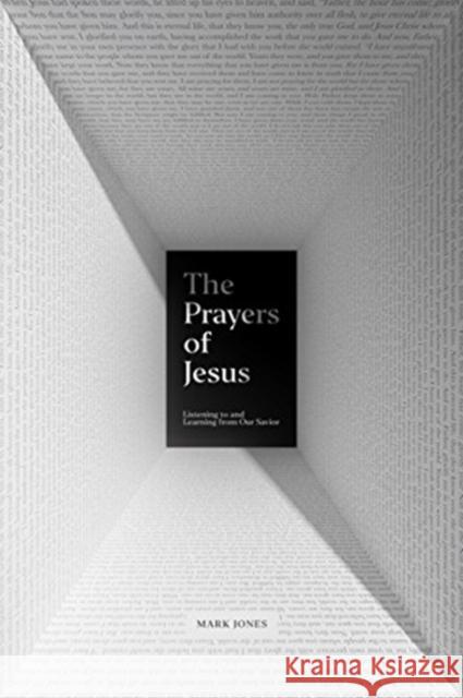 The Prayers of Jesus: Listening to and Learning from Our Savior Mark Jones 9781433562815