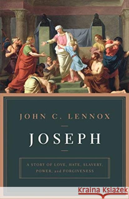 Joseph: A Story of Love, Hate, Slavery, Power, and Forgiveness John Lennox 9781433562938 Crossway Books