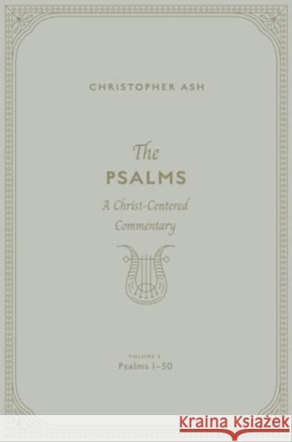 The Psalms: A Christ-Centered Commentary  (Volume 2, Psalms 1–50) Christopher Ash 9781433563898