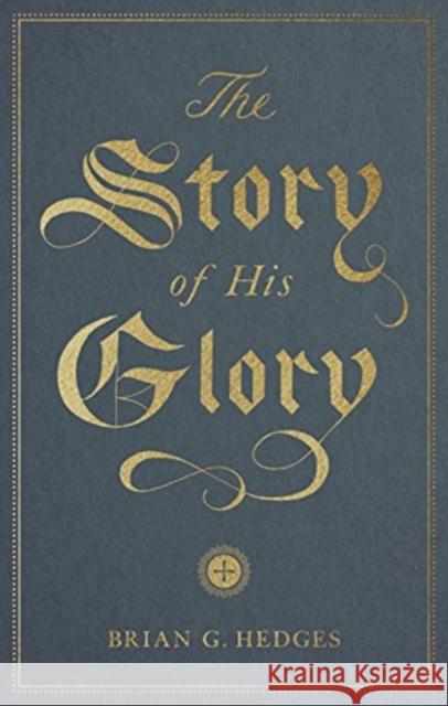 The Story of His Glory Brian G. Hedges 9781433564369 Crossway Books