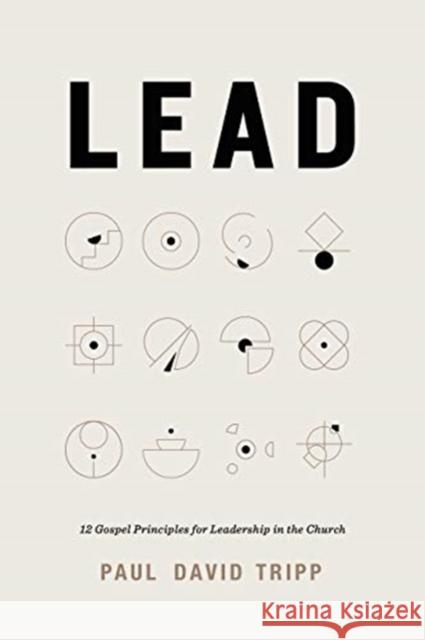 Lead: 12 Gospel Principles for Leadership in the Church Paul David Tripp 9781433567636
