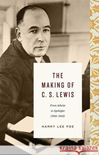 The Making of C. S. Lewis (1918-1945): From Atheist to Apologist Poe, Harry Lee 9781433567834 Crossway Books