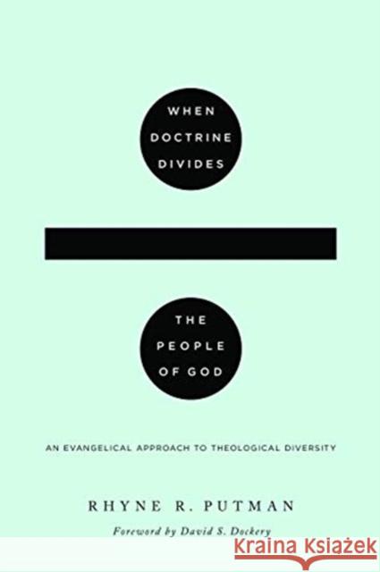 When Doctrine Divides the People of God: An Evangelical Approach to Theological Diversity Rhyne R. Putman 9781433567872
