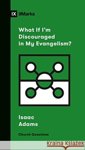 What If I'm Discouraged in My Evangelism? Adams, Isaac 9781433568206 Crossway Books