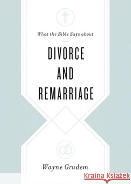 What the Bible Says about Divorce and Remarriage Wayne Grudem 9781433568268