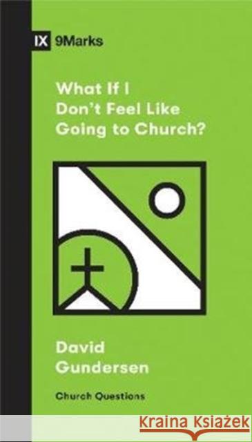 What If I Don't Feel Like Going to Church? David Gundersen 9781433568893 