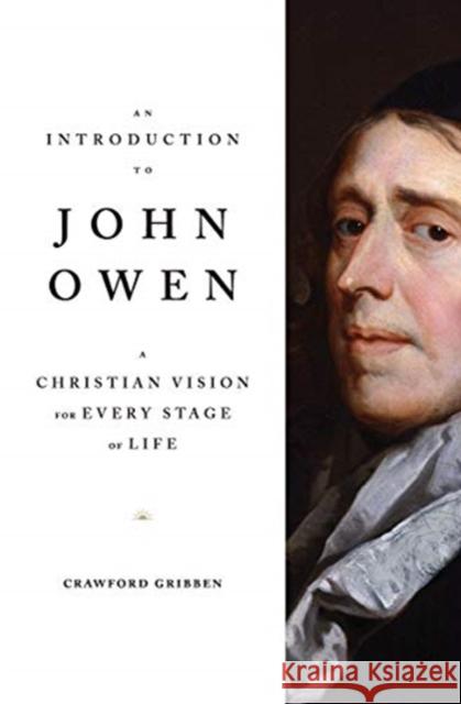 An Introduction to John Owen: A Christian Vision for Every Stage of Life Crawford Gribben 9781433569654