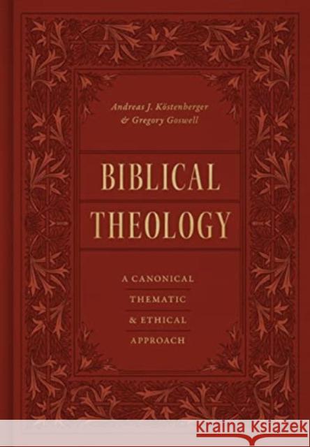 Biblical Theology: A Canonical, Thematic, and Ethical Approach Andreas J. K?stenberger Gregory Goswell 9781433569692 Crossway