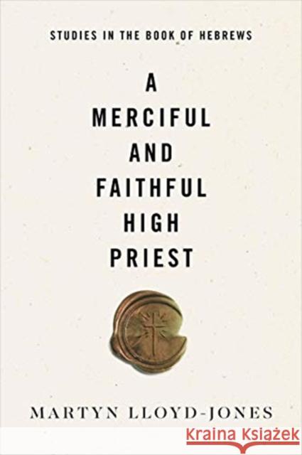 A Merciful and Faithful High Priest: Studies in the Book of Hebrews Martyn Lloyd-Jones 9781433569944 Crossway Books