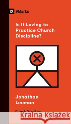 Is It Loving to Practice Church Discipline? Jonathan Leeman 9781433570254 Crossway Books
