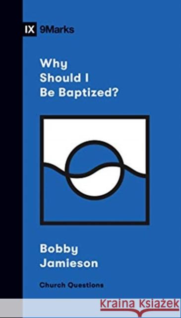Why Should I Be Baptized? Bobby Jamieson 9781433570308 Crossway Books