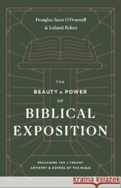 The Beauty and Power of Biblical Exposition: Preaching the Literary Artistry and Genres of the Bible Douglas Sean O'Donnell Leland Ryken 9781433570445
