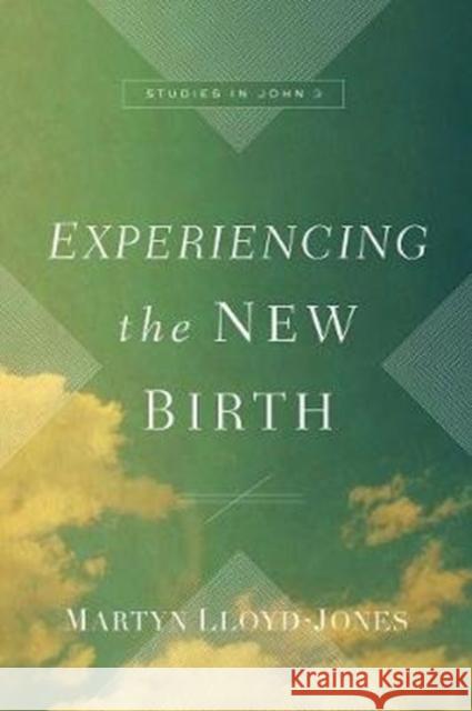 Experiencing the New Birth: Studies in John 3 Martyn Lloyd-Jones 9781433570803