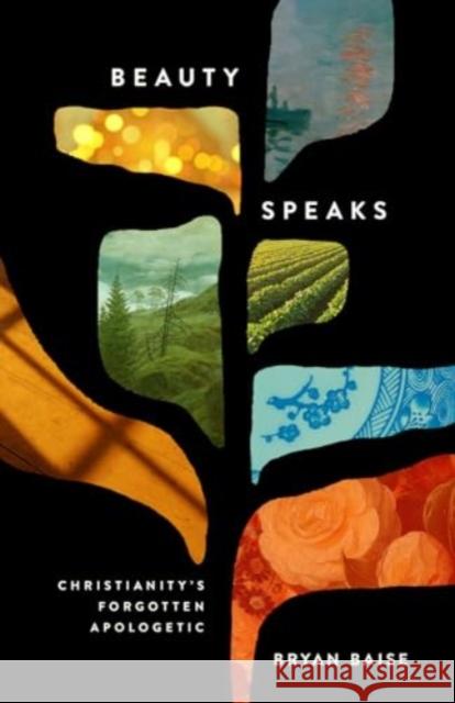 Beauty Speaks: Christianity's Forgotten Apologetic Bryan Baise 9781433571749 Crossway Books