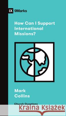 How Can I Support International Missions? Mark Collins 9781433572319 Crossway Books
