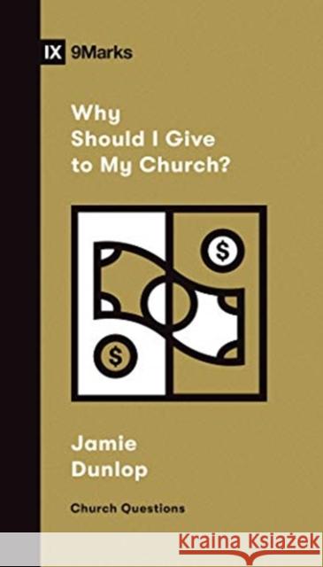 Why Should I Give to My Church? Jamie Dunlop 9781433572432 Crossway Books