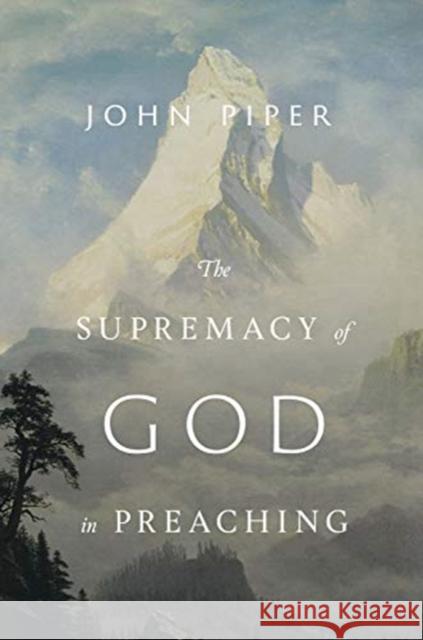The Supremacy of God in Preaching (Revised and Expanded Edition) Piper, John 9781433572845 Crossway Books
