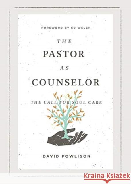 The Pastor as Counselor: The Call for Soul Care David Powlison Ed Welch 9781433573019