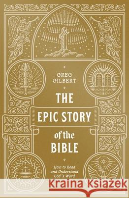 The Epic Story of the Bible Greg Gilbert 9781433573279