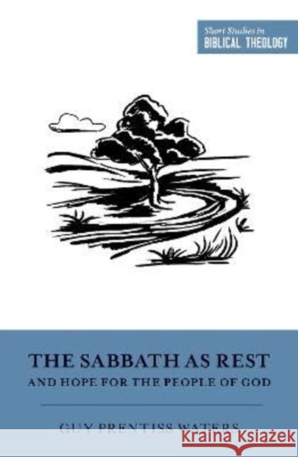 The Sabbath as Rest and Hope for the People of God Guy Prentiss Waters Dane C. Ortlund Miles V. Va 9781433573545 Crossway Books