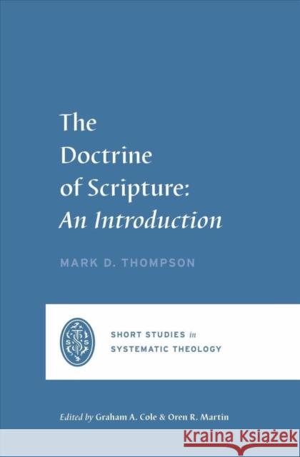 The Doctrine of Scripture: An Introduction Graham A. Cole Mark D. Thompson Oren R. Martin 9781433573958