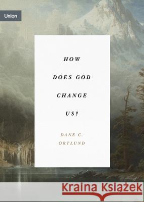 How Does God Change Us? Ortlund, Dane C. 9781433574030 Crossway Books