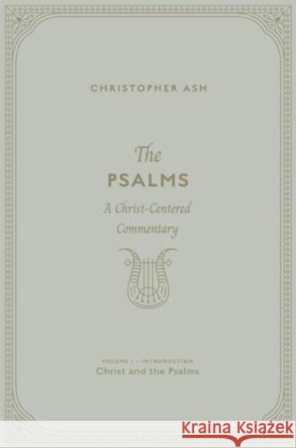 The Psalms: A Christ-Centered Commentary (Volume 1, Introduction: Christ and the Psalms) Christopher Ash 9781433574412 Crossway