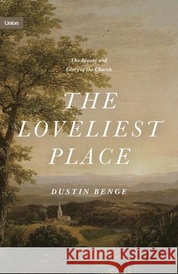 The Loveliest Place Dustin Benge 9781433574948 Crossway Books