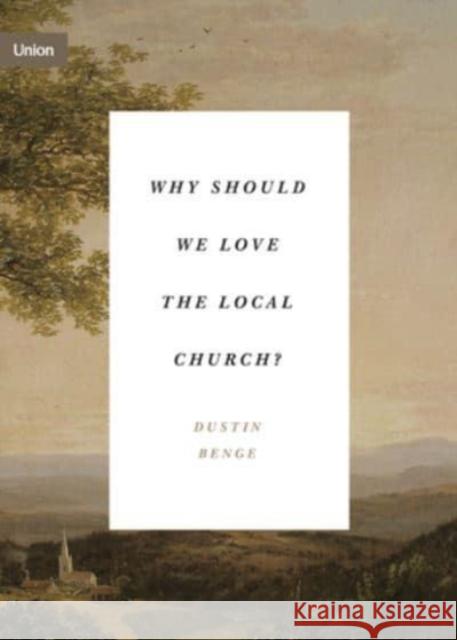 Why Should We Love the Local Church? Dustin Benge 9781433574986 Crossway Books