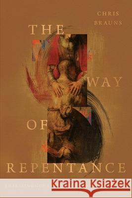 The Way of Repentance Chris Brauns 9781433575068 Crossway