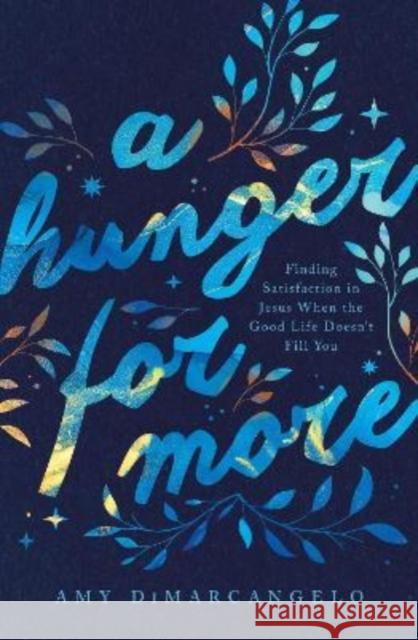 A Hunger for More: Finding Satisfaction in Jesus When the Good Life Doesn't Fill You Amy Dimarcangelo 9781433575105 Crossway Books