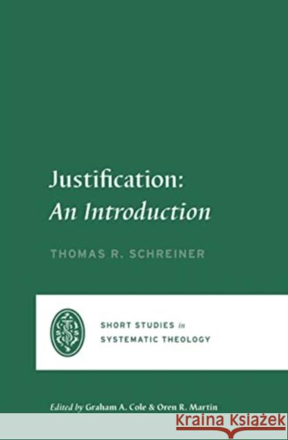 Justification: An Introduction Thomas R. Schreiner Graham A. Cole Oren R. Martin 9781433575730