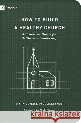 How to Build a Healthy Church: A Practical Guide for Deliberate Leadership (Second Edition) Dever, Mark 9781433575778