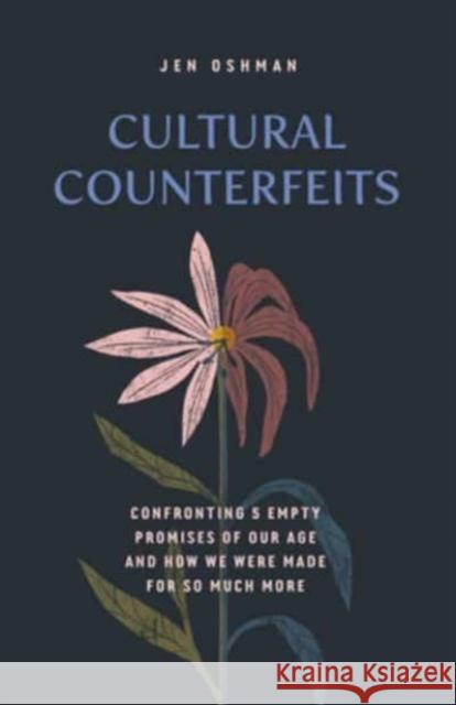 Cultural Counterfeits: Confronting 5 Empty Promises of Our Age and How We Were Made for So Much More Jen Oshman 9781433576324 Crossway Books