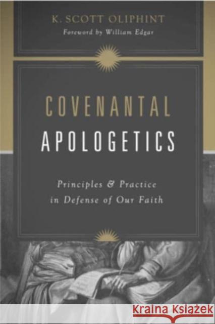 Covenantal Apologetics: Principles and Practice in Defense of Our Faith K. Scott Oliphint William Edgar 9781433576362 Crossway Books