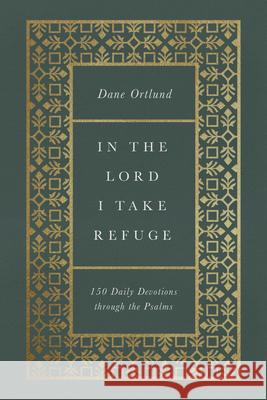 In the Lord I Take Refuge: 150 Daily Devotions through the Psalms Dane C. Ortlund 9781433577703 Crossway Books
